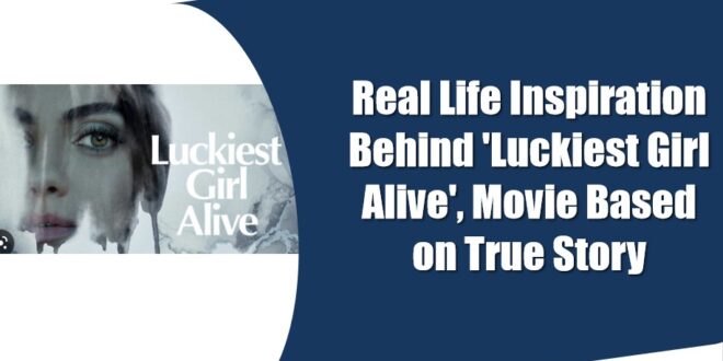is the movie luckiest girl alive based on a true story