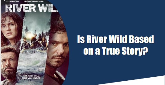 is river wild based on a true story